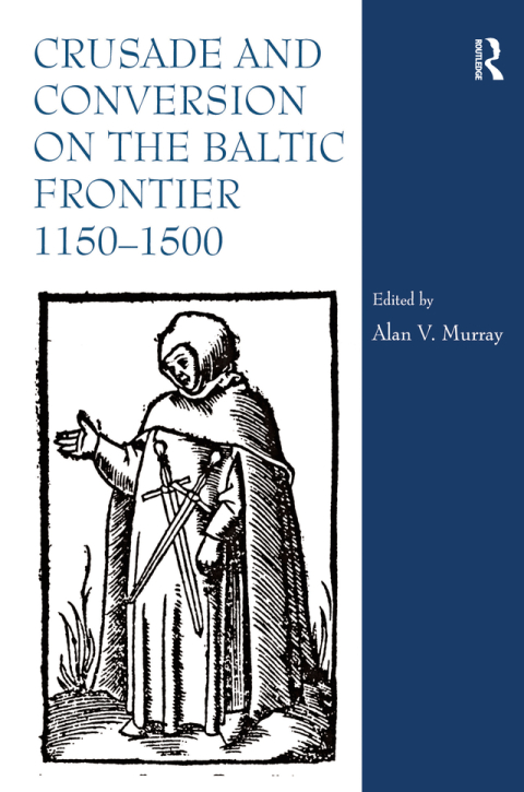 Crusade and Conversion on the Baltic Frontier 1150â1500 