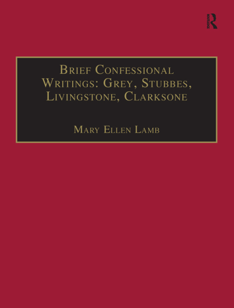 Brief Confessional Writings: Grey, Stubbes, Livingstone, Clarksone 