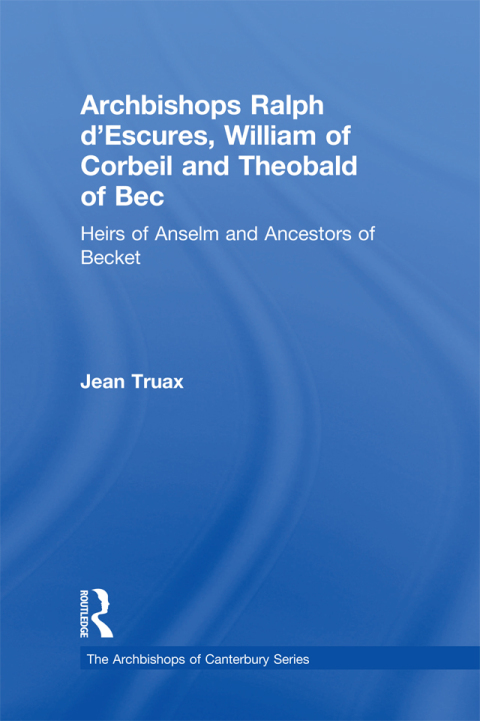 Cover image for book Archbishops Ralph d'Escures, William of Corbeil and Theobald of Bec