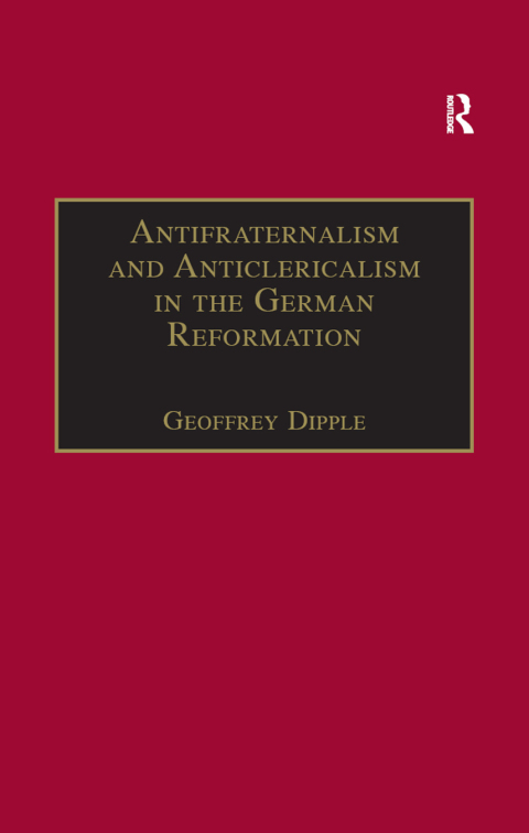 Cover image for book Antifraternalism and Anticlericalism in the German Reformation
