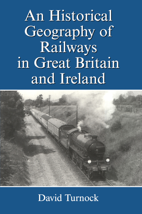Cover image for book An Historical Geography of Railways in Great Britain and Ireland