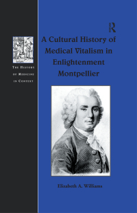 Cover image: A Cultural History of Medical Vitalism in Enlightenment Montpellier 1st edition 9781138248557