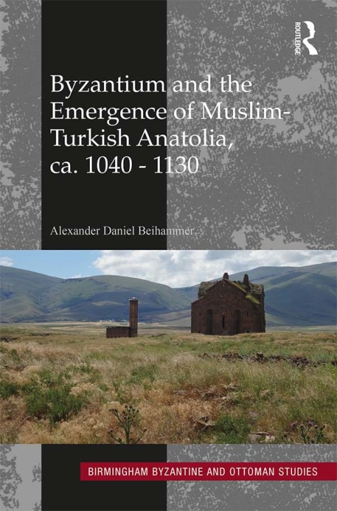 Byzantium and the Emergence of Muslim-Turkish Anatolia, ca. 1040-1130 