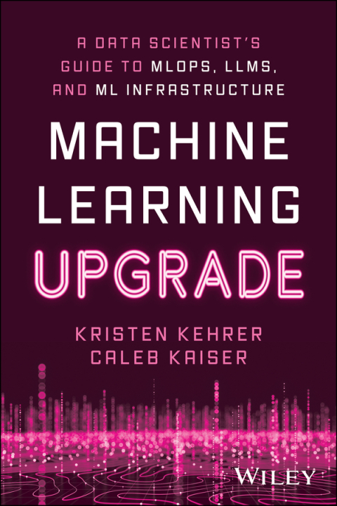 Cover image for book Machine Learning Upgrade: A Data Scientist's Guide to MLOps, LLMs, and ML Infrastructure
