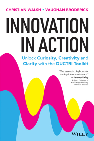 Innovation in Action: Unlock Curiosity, Creativity and Clarity with the DUCTRI Toolkit