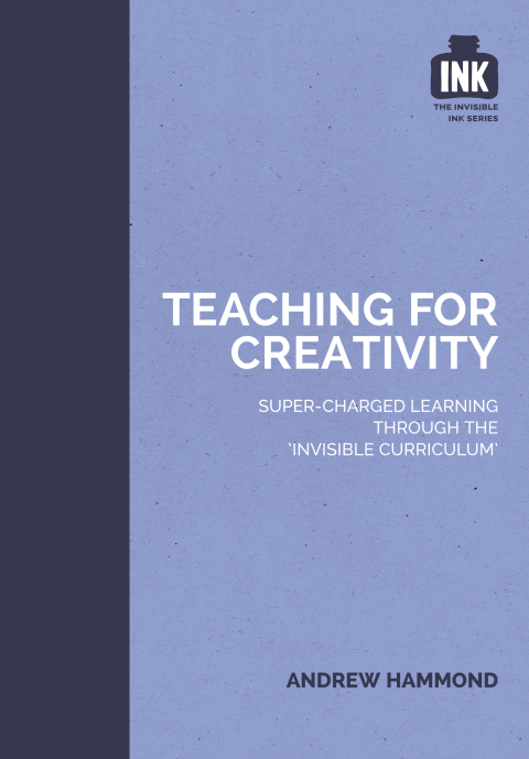 Cover image for book Teaching for Creativity: Super-charged learning through 'The Invisible Curriculum'
