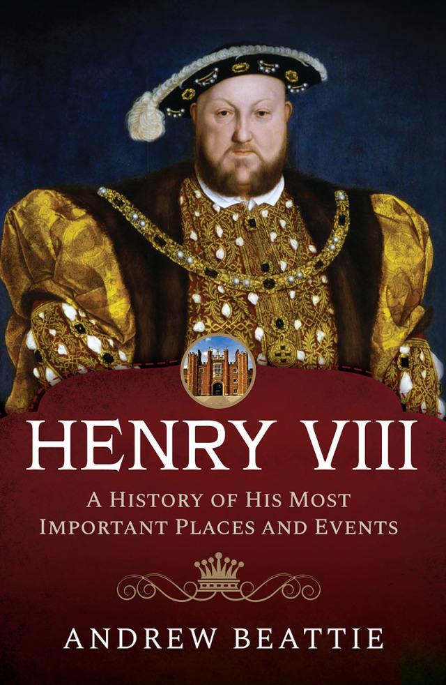 Henry VIII: A History of his Most Important Places and Events