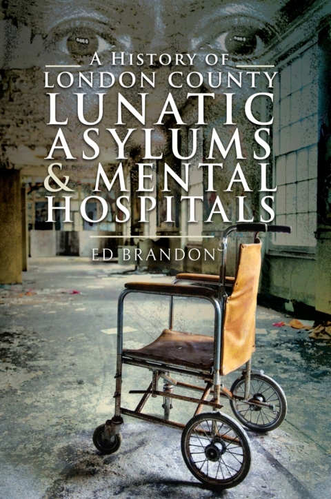 Cover image for book A History of London County Lunatic Asylums & Mental Hospitals