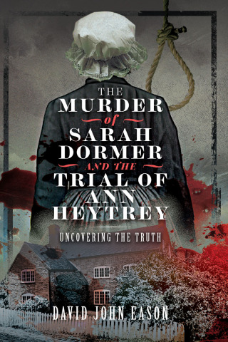 The Murder of Sarah Dormer and the Trial of Ann Heytrey