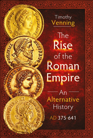 The Rise of the Roman Empire: An Alternative History, AD 375-641