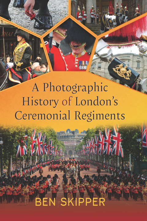 Cover image for book A Photographic History of London's Ceremonial Regiments
