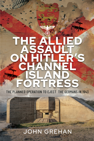 The Allied Assault on Hitler's Channel Island Fortress