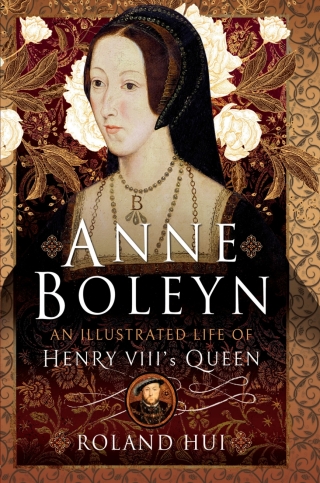 Anne Boleyn, An Illustrated Life of Henry VIII's Queen
