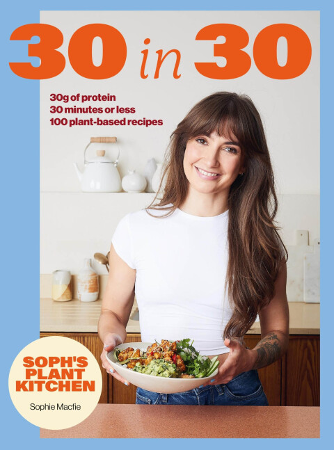 Cover image for book Soph's Plant Kitchen 30 in 30: 30g of protein, 30 minutes or less