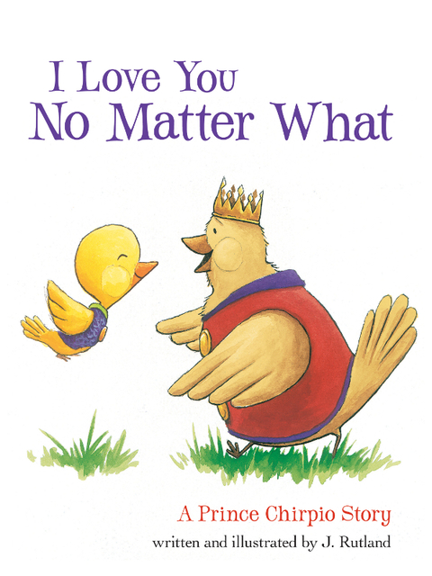 Cover image for book I Love You No Matter What: A Prince Chirpio Story