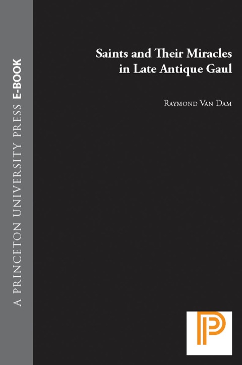 Cover image for book Saints and Their Miracles in Late Antique Gaul