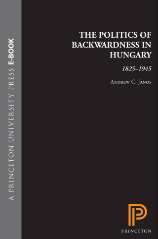 The Politics of Backwardness in Hungary, 1825-1945