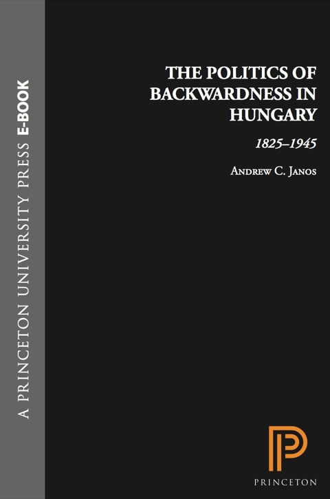Cover image for book The Politics of Backwardness in Hungary, 1825-1945