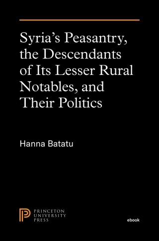 Syria's Peasantry, the Descendants of Its Lesser Rural Notables, and Their Politics