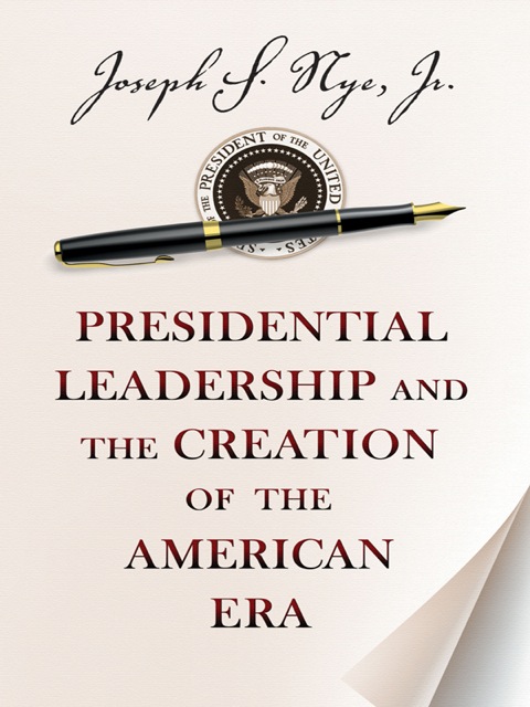 Presidential Leadership and the Creation of the American Era 