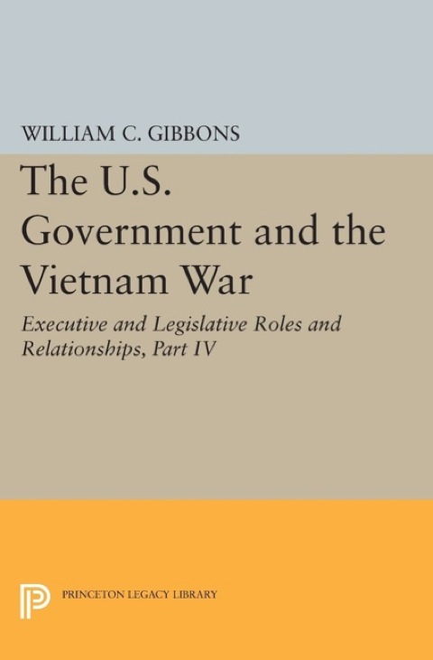 Cover image for book The U.S. Government and the Vietnam War: Executive and Legislative Roles and Relationships, Part IV
