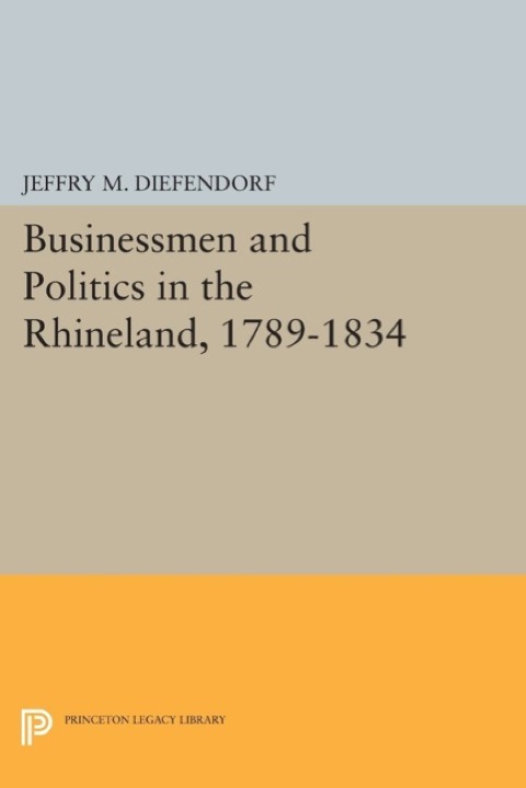 Businessmen and Politics in the Rhineland, 1789-1834 