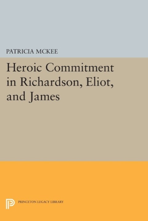 Cover image for book Heroic Commitment in Richardson, Eliot, and James
