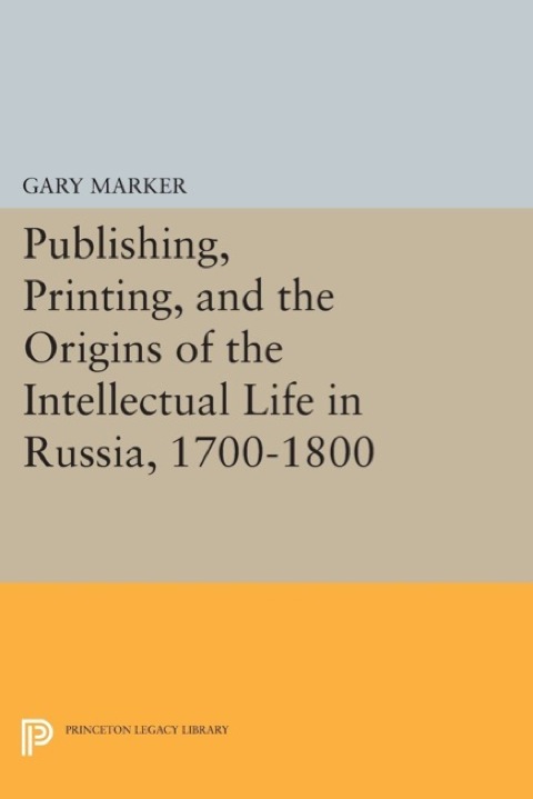 Cover image for book Publishing, Printing, and the Origins of the Intellectual Life in Russia, 1700-1800