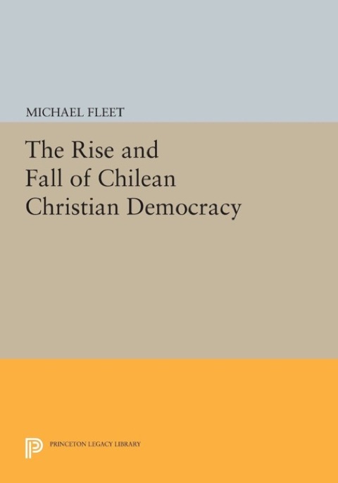 Cover image for book The Rise and Fall of Chilean Christian Democracy