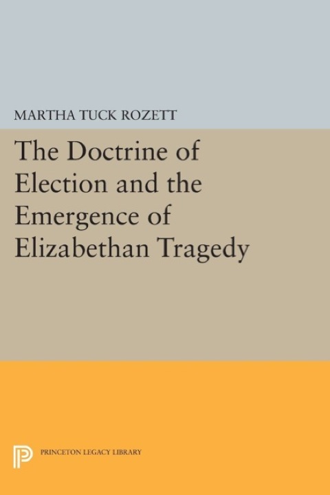 Cover image for book The Doctrine of Election and the Emergence of Elizabethan Tragedy