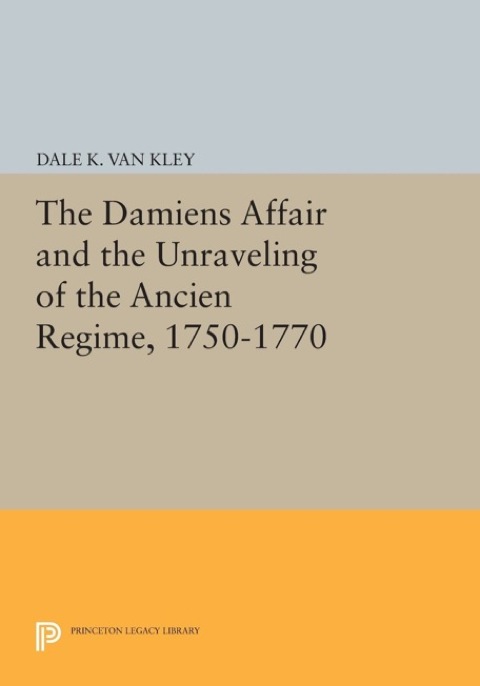 Cover image for book The Damiens Affair and the Unraveling of the ANCIEN REGIME, 1750-1770