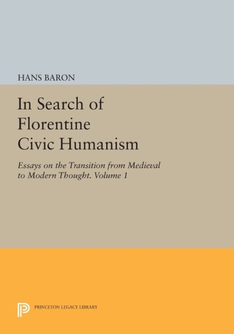 In Search of Florentine Civic Humanism, Volume 1 