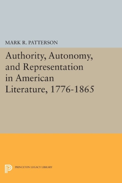Authority, Autonomy, and Representation in American Literature, 1776-1865 