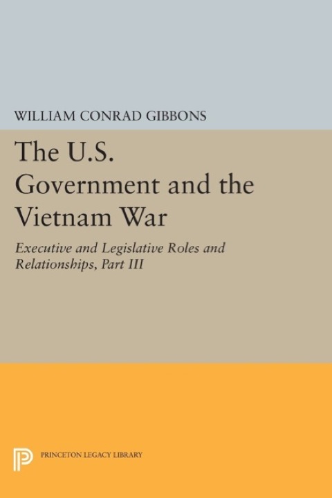 Cover image for book The U.S. Government and the Vietnam War: Executive and Legislative Roles and Relationships, Part III