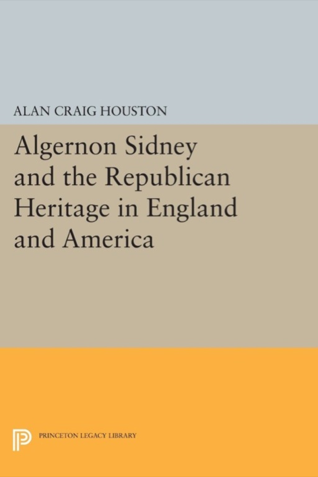 Algernon Sidney and the Republican Heritage in England and America (eBook) - Alan Craig Houston,