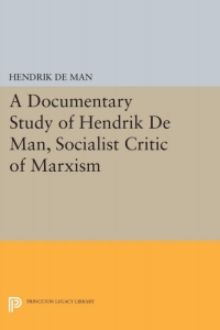 Cover image: A Documentary Study of Hendrik De Man, Socialist Critic of Marxism 9780691632049