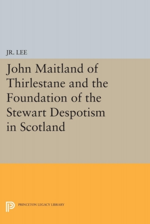 Cover image for book John Maitland of Thirlestane and the Foundation of the Stewart Despotism in Scotland