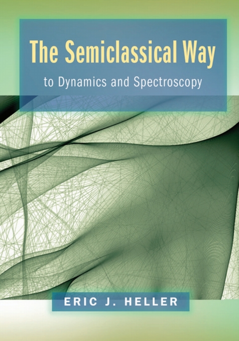 Cover image for book The Semiclassical Way to Dynamics and Spectroscopy