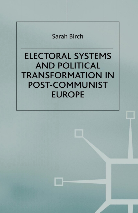 Electoral Systems and Political Transformation in Post-Communist Europe 