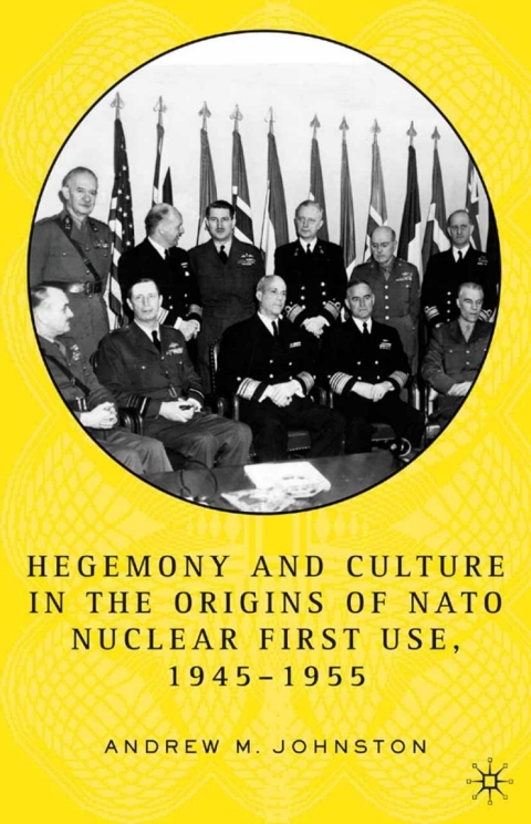 Cover image for book Hegemony and Culture in the Origins of NATO Nuclear First-Use, 1945–1955