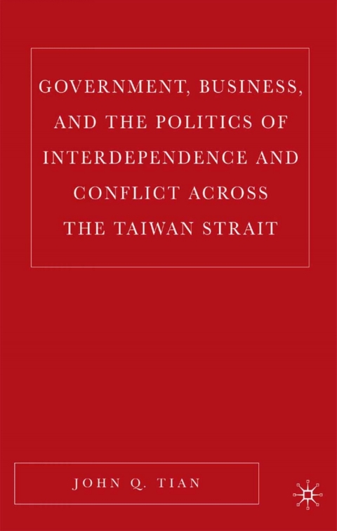 Cover image for book Government, Business, and the Politics of Interdependence and Conflict across the Taiwan Strait