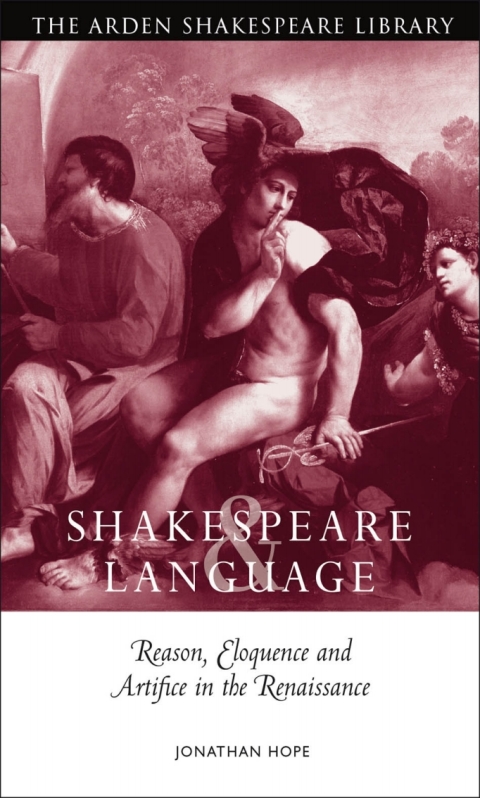 Shakespeare and Language: Reason, Eloquence and Artifice in the Renaissance 