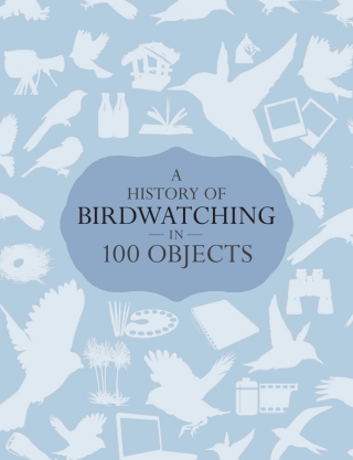 A History of Birdwatching in 100 Objects