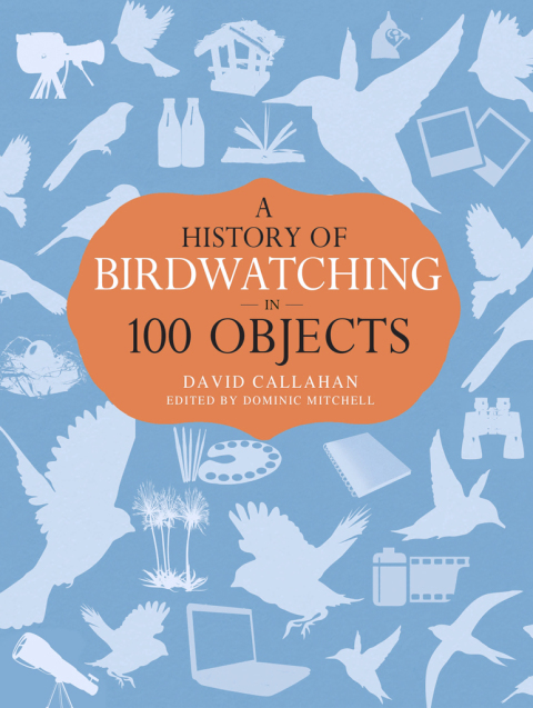 Cover image for book A History of Birdwatching in 100 Objects