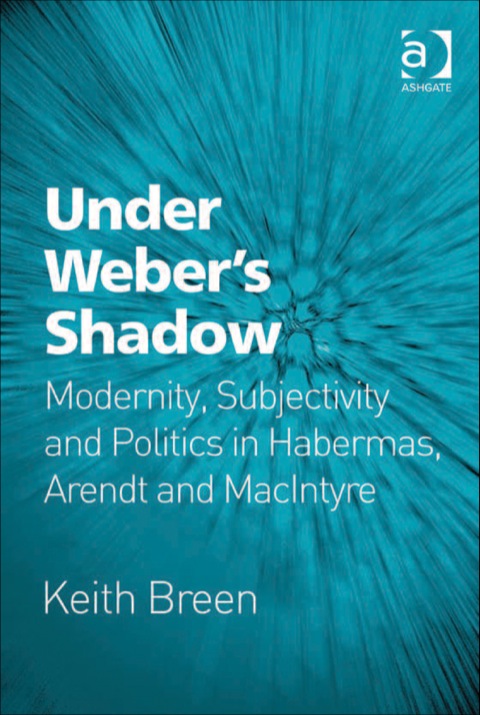 Cover image for book Under Weber’s Shadow: Modernity, Subjectivity and Politics in Habermas, Arendt and MacIntyre