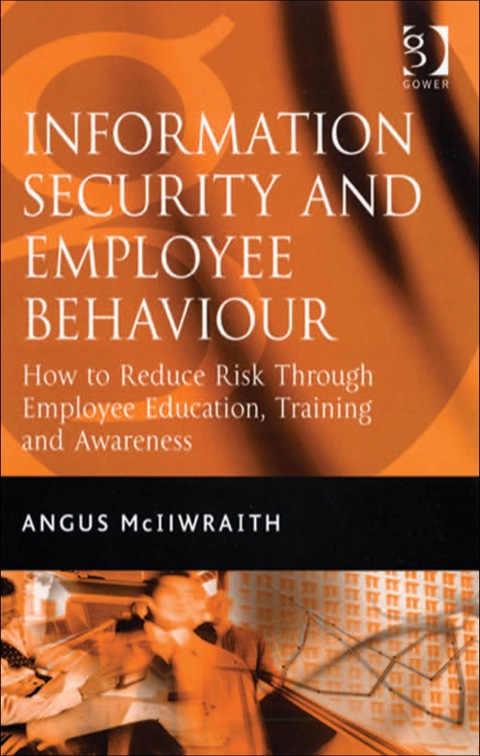 Cover image for book Information Security and Employee Behaviour: How to Reduce Risk Through Employee Education, Training and Awareness
