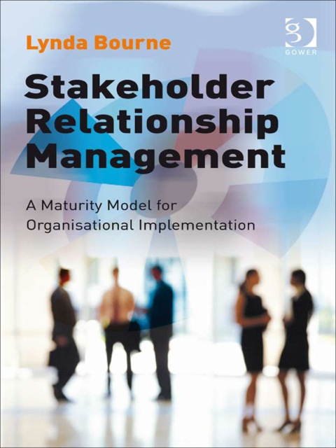 Cover image for book Stakeholder Relationship Management: A Maturity Model for Organisational Implementation