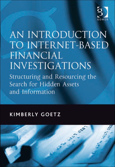 Cover image for book An Introduction to Internet-Based Financial Investigations: Structuring and Resourcing the Search for Hidden Assets and Information