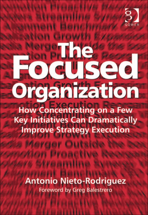 Cover image for book The Focused Organization: How Concentrating on a Few Key Initiatives Can Dramatically Improve Strategy Execution