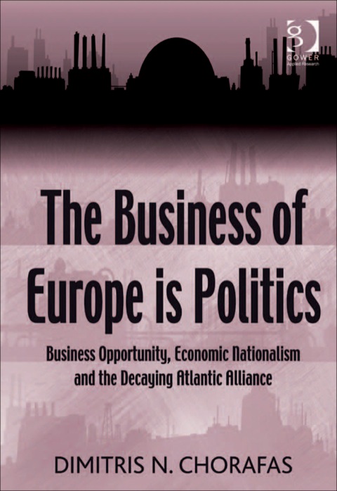 Cover image for book The Business of Europe is Politics: Business Opportunity, Economic Nationalism and the Decaying Atlantic Alliance